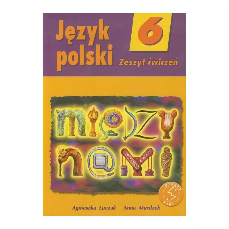 MIĘDZY NAMI 6 JĘZYK POLSKI ZESZYT ĆWICZEŃ Agnieszka Łuczak, Anna Murdzek - GWO