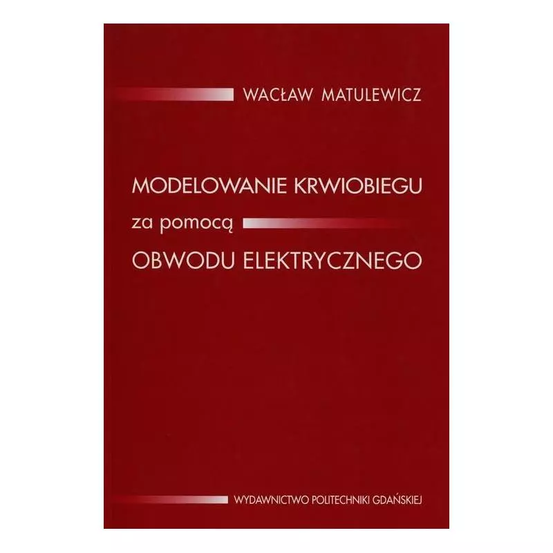 MODELOWANIE KRWIOBIEGU ZA POMOCĄ OBWODU ELEKTRYCZNEGO Wacław Matulewicz - Wydawnictwo Politechniki Gdańskiej