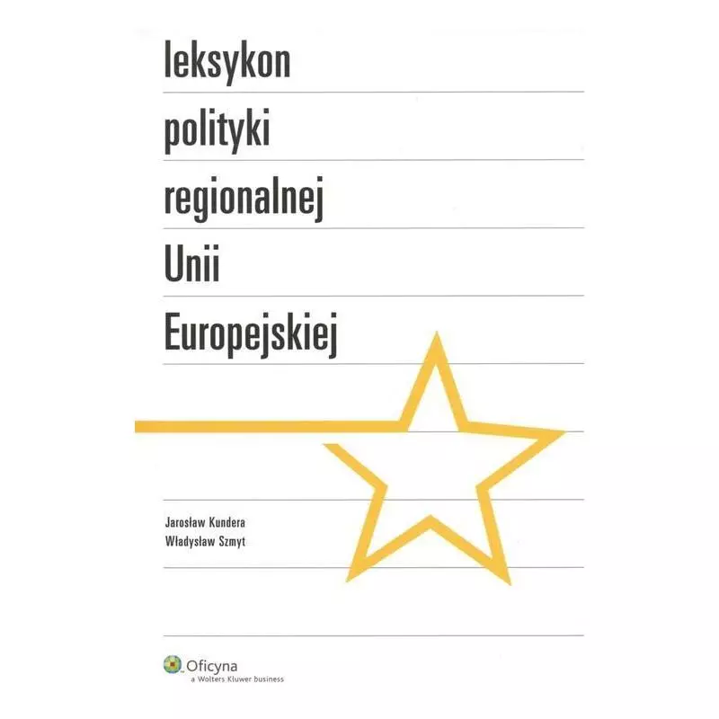 LEKSYKON POLITYKI REGIONALNEJ UNII EUROPEJSKIEJ Jarosław Kundera, Władysław Szmyt - Wolters Kluwer