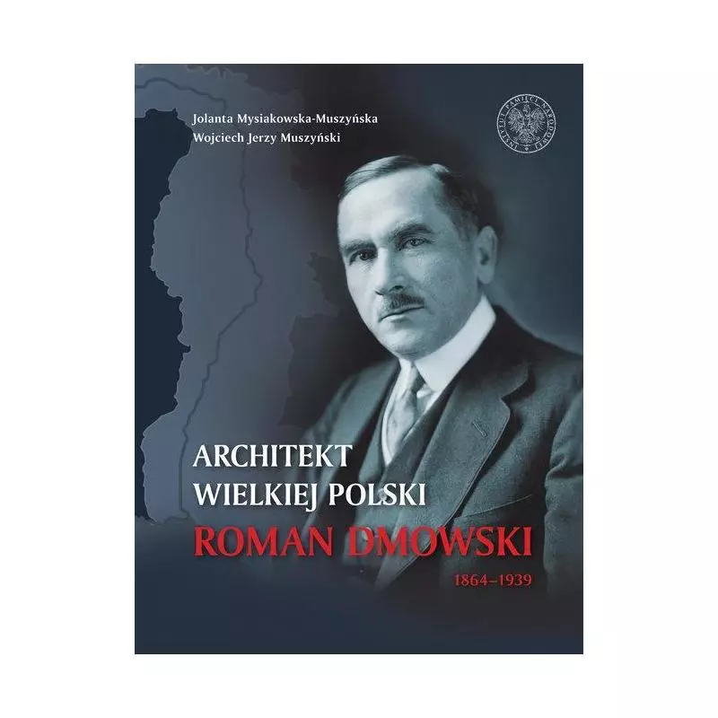 ARCHITEKT WIELKIEJ POLSKI ROMAN DMOWSKI 1864-1939 - IPN