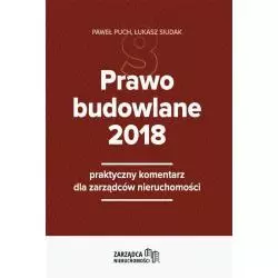 PRAWO BUDOWLANE 2018 PRAKTYCZNY KOMENTARZ DLA ZARZĄDCÓW NIERUCHOMOŚCI Łukasz Siudak, Paweł Puch - Wiedza i Praktyka