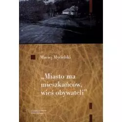 MIASTO MA MIESZKAŃCÓW WIEŚ OBYWATELI Maciej Mycielski - Wydawnictwo Naukowe UMK