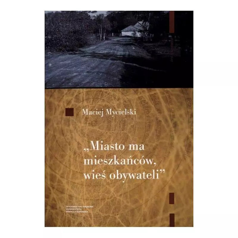 MIASTO MA MIESZKAŃCÓW WIEŚ OBYWATELI Maciej Mycielski - Wydawnictwo Naukowe UMK