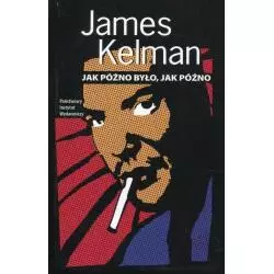 JAK PÓŹNO BYŁO, JAK PÓŹNO James Kelman - Piw
