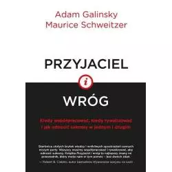 PRZYJACIEL I WRÓG KIEDY WSPÓŁPRACOWAĆ, KIEDY RYWALIZOWAĆ I JAK ODNOSIĆ SUKCESY W JEDNYM I DRUGIM Adam Galinsky - Smak S...