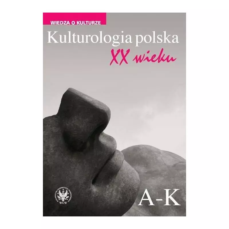 KULTUROLOGIA POLSKA XX WIEKU 1: A-K - Wydawnictwa Uniwersytetu Warszawskiego