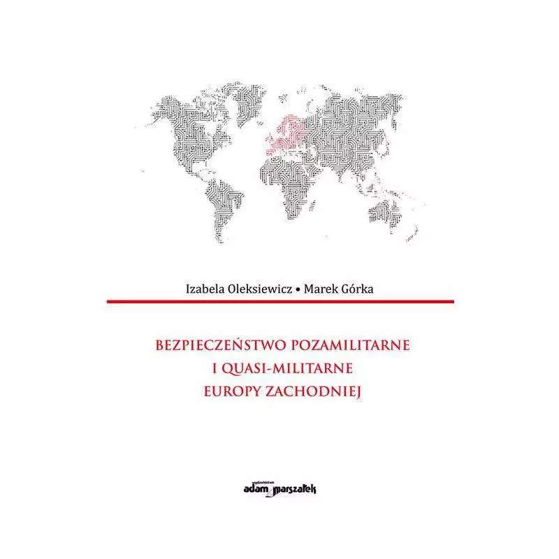 BEZPIECZEŃSTWO POZAMILITARNE I QUASI - MILITARNE EUROPY ZACHODNIEJ Izabela Oleksiewicz - Adam Marszałek