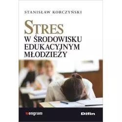 STRES W ŚRODOWISKU EDUKACYJNYM MŁODZIEŻY Stanisław Korczyński - Difin