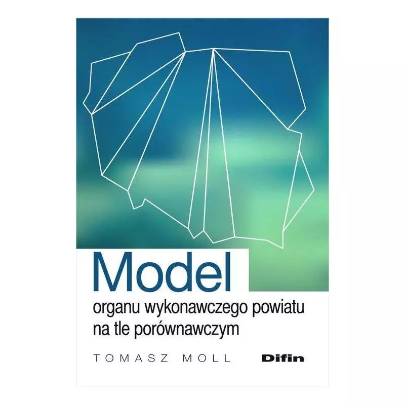 MODEL ORAGNU WYKONAWCZEGO POWIATU NA TLE PORÓWNAWCZYM Tomasz Moll - Difin