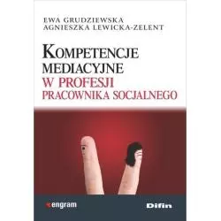 KOMPETENCJE MEDIACYJNE W PROFESJI PRACOWNIKA SOCJALNEGO Ewa Grudziewska - Difin