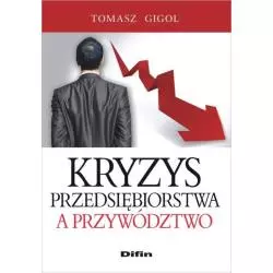 KRYZYS PRZEDSIĘBIORSTWA A PRZYWÓDZTWO Tomasz Gigol - Difin