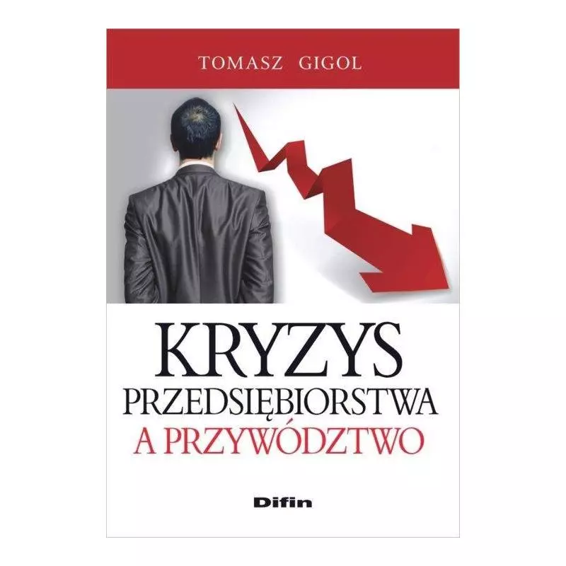 KRYZYS PRZEDSIĘBIORSTWA A PRZYWÓDZTWO Tomasz Gigol - Difin