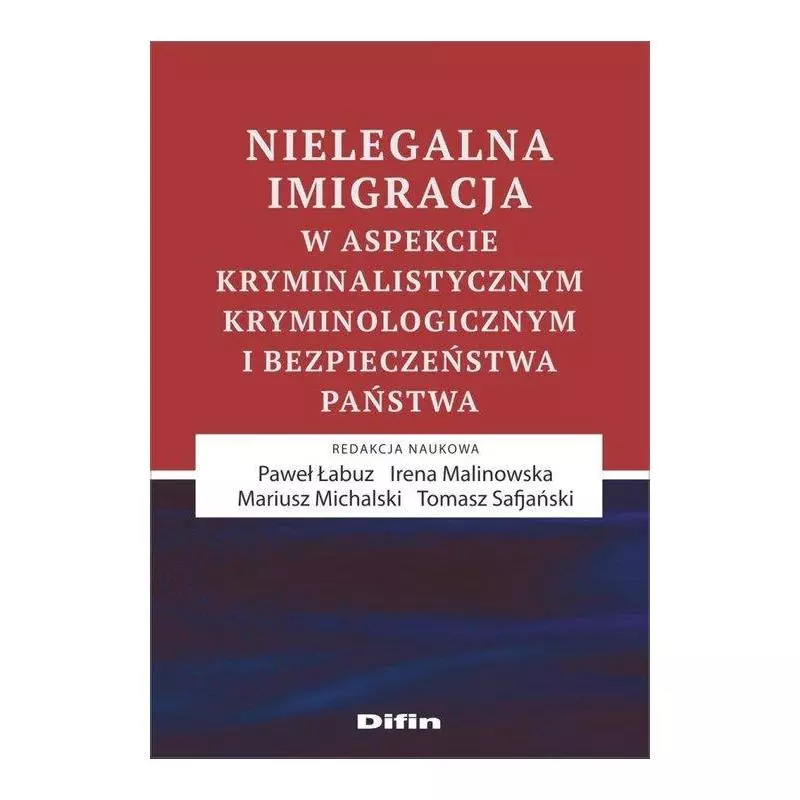 NIELEGALNA IMIGRACJA W ASPEKCIE KRYMINALISTYCZNYM, KRYMINOLOGICZNYM I BEZPIECZEŃSTWA PAŃSTWA - Difin