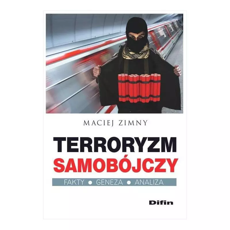 TERRORYZM SAMOBOJCZY FAKTY GENEZA ANALIZA Maciej Zimny - Difin