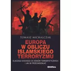 EUROPA W OBLICZU ISLAMSKIEGO TERRORYZMU Tomasz Michalczak - Difin