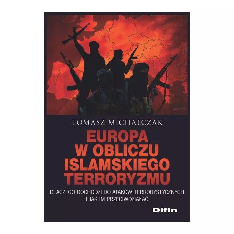 EUROPA W OBLICZU ISLAMSKIEGO TERRORYZMU Tomasz Michalczak - Difin