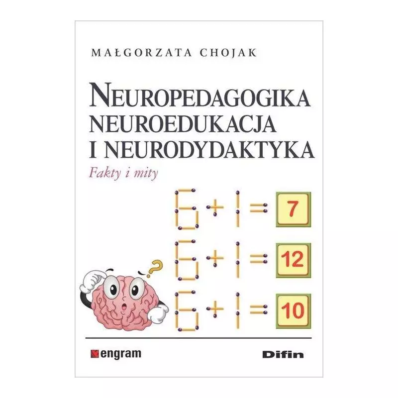 NEUROPEDAGOGIKA NEUROEDUKACJA I NEURODYDAKTYKA FAKTY I MITY Małgorzata Chojak - Difin