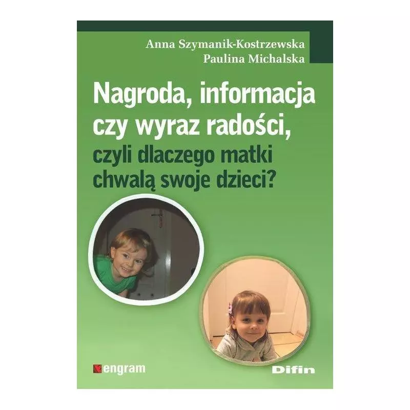 NAGRODA, INFORMACJA CZY WYRAZ RADOŚCI, CZYLI DLACZEGO MATKI CHWALĄ SWOJE DZIECI? Anna Szymanik-Kostrzewska - Difin