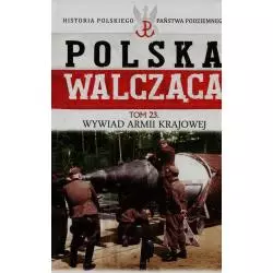 POLSKA WALCZĄCA HISTORIA POLSKIEGO PAŃSTWA PODZIEMNEGO WYWIAD ARMII KRAJOWEJ Robert Szcześniak - Bellona