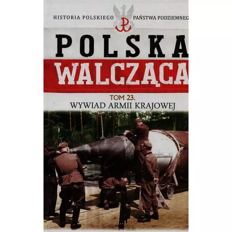 POLSKA WALCZĄCA HISTORIA POLSKIEGO PAŃSTWA PODZIEMNEGO WYWIAD ARMII KRAJOWEJ Robert Szcześniak - Bellona
