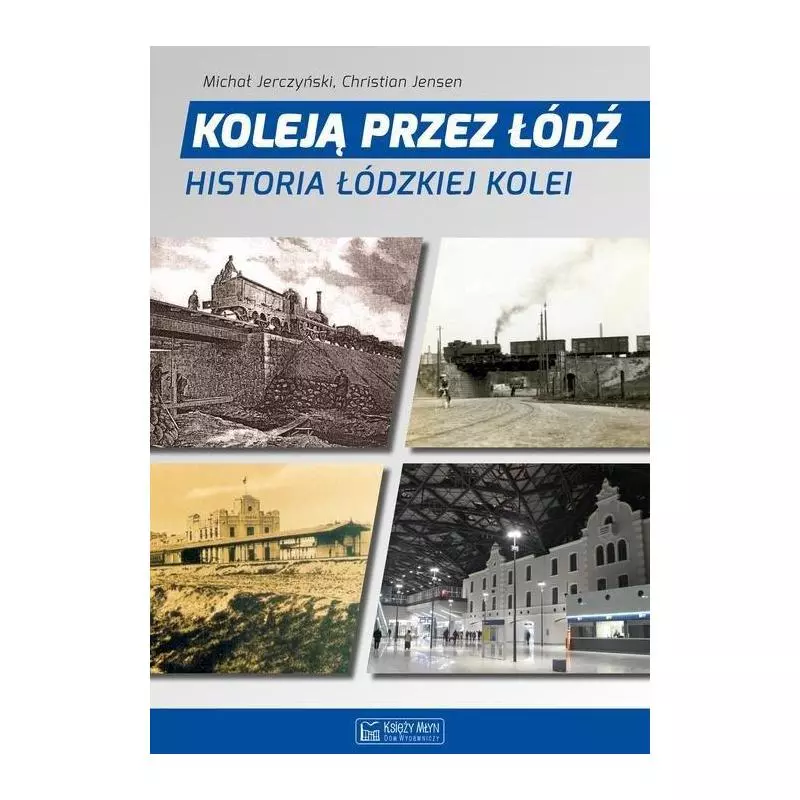 KOLEJĄ PRZEZ ŁÓDŹ HISTORIA ŁÓDZKIEJ KOLEI Michał Jerczyński - Księży Młyn