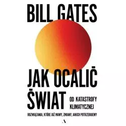 JAK OCALIĆ ŚWIAT OD KATASTROFY KLIMATYCZNEJ. ROZWIĄZANIA, KTÓRE JUŻ MAMY, ZMIANY, JAKICH POTRZEBUJEMY - Agora