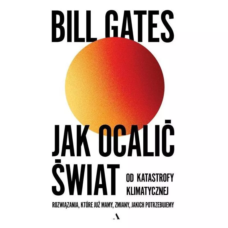 JAK OCALIĆ ŚWIAT OD KATASTROFY KLIMATYCZNEJ. ROZWIĄZANIA, KTÓRE JUŻ MAMY, ZMIANY, JAKICH POTRZEBUJEMY - Agora