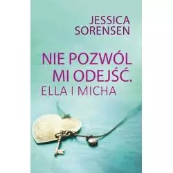 NIE POZWÓL MI ODEJŚĆ ELLA I MICHA Jessica Sorensen - Zysk i S-ka