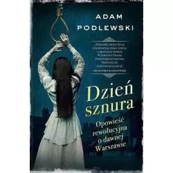 DZIEŃ SZNURA OPOWIEŚĆ REWOLUCYJNA O DAWNEJ WARSZAWIE Adam Podlewski - Skarpa Warszawska