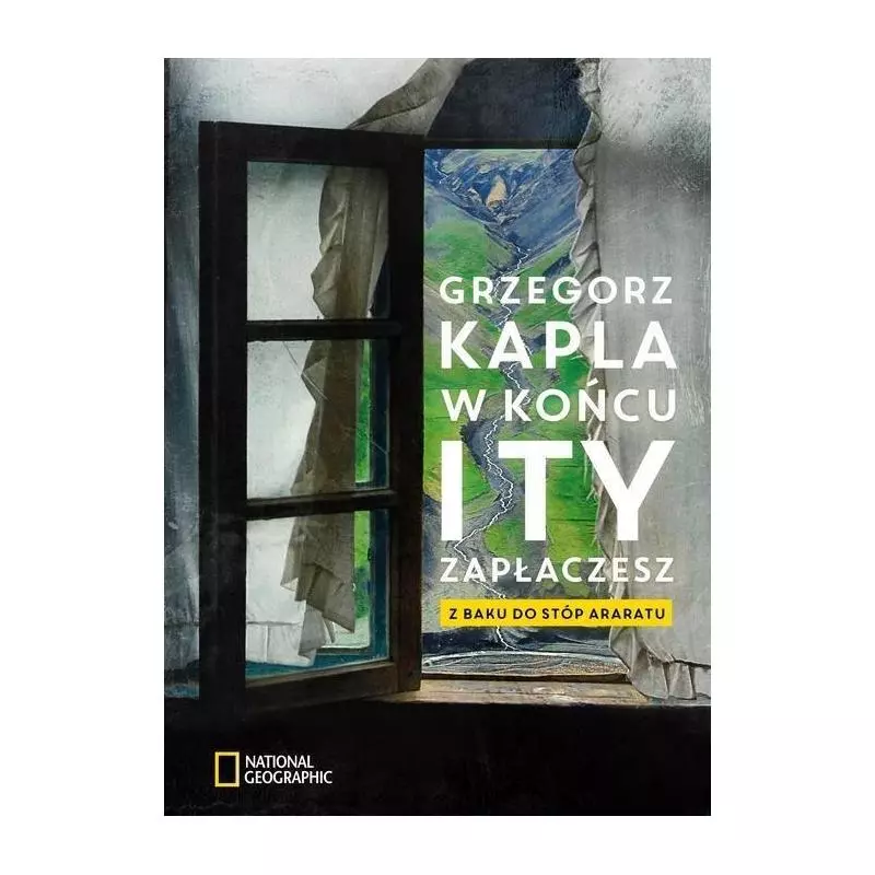 W KOŃCU TY ZAPŁACZESZ Z BAKU DO STÓP ARARATU Grzegorz Kapla - Burda Książki