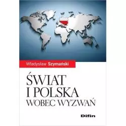 ŚWIAT I POLSKA WOBEC WYZWAŃ Władysław Szymański - Difin