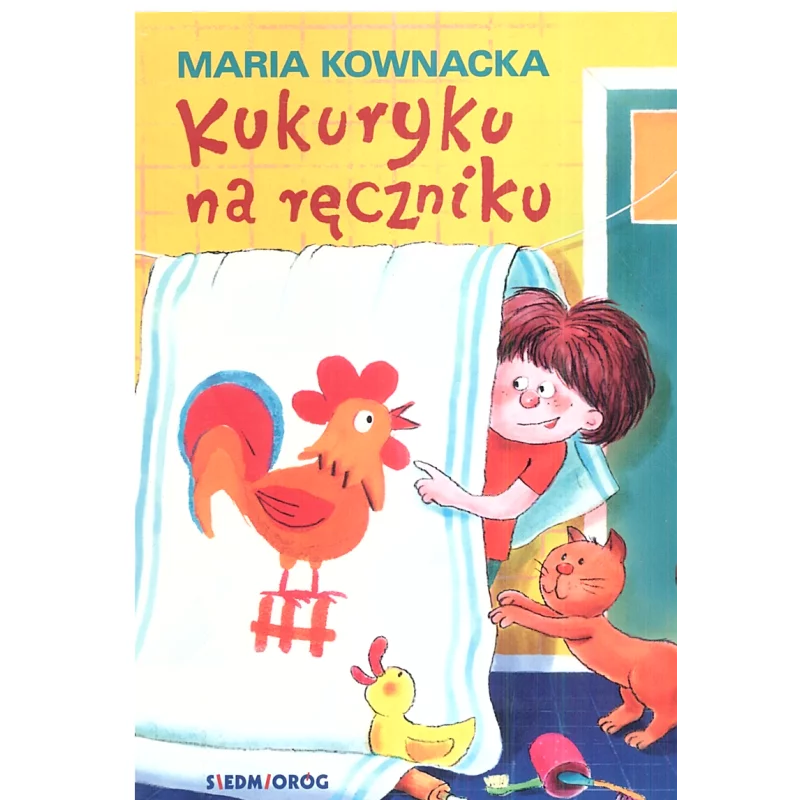 KUKURYKU NA RĘCZNIKU Maria Kownacka - Siedmioróg KUKURYKU NA RĘCZNIKU Maria Kownacka - Siedmioróg