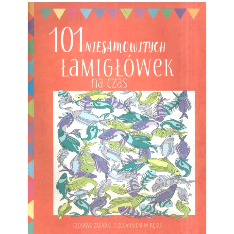 101 NIESAMOWITYCH ŁAMIGŁÓWEK NA CZAS CIEKAWE ZAGADKI Z ZEGARKIEM W RĘKU - Olesiejuk