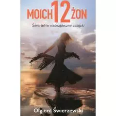 MOICH 12 ŻON ŚMIERTELNIE NIEBEZPIECZNE ZWIĄZKI Olgierd Świerzewski - Edipresse Książki