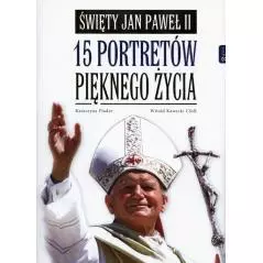 ŚWIĘTY JAN PAWEŁ II 15 PORTRETÓW PIĘKNEGO ŻYCIA Katarzyna Flader, Witold Kawecki - Rafael