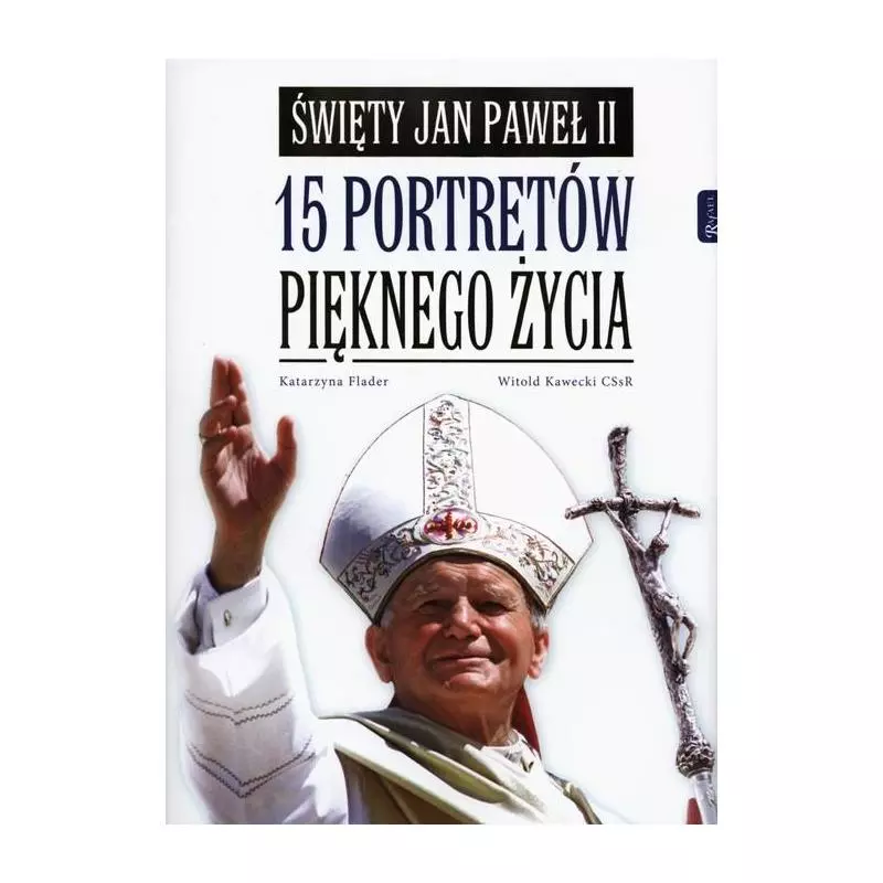 ŚWIĘTY JAN PAWEŁ II 15 PORTRETÓW PIĘKNEGO ŻYCIA Katarzyna Flader, Witold Kawecki - Rafael