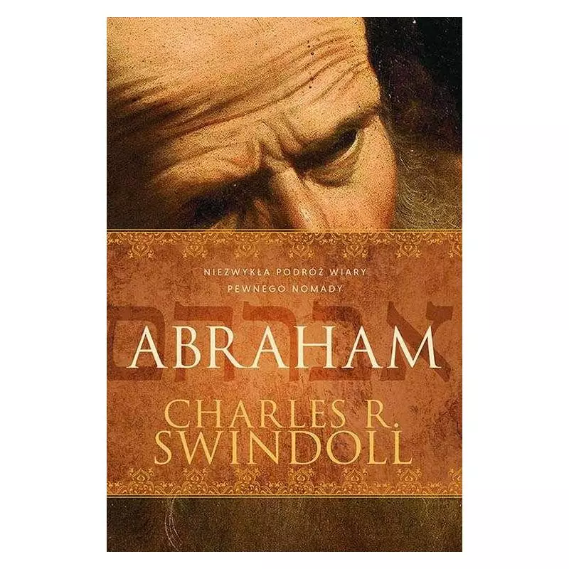 ABRAHAM NIEZWYKŁA PODRÓŻ WIARY PEWNEGO NOMADY Charles R. Swindoll - Aetos