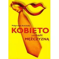 KOBIETO NIE BĄDŹ MĘŻCZYZNĄ...