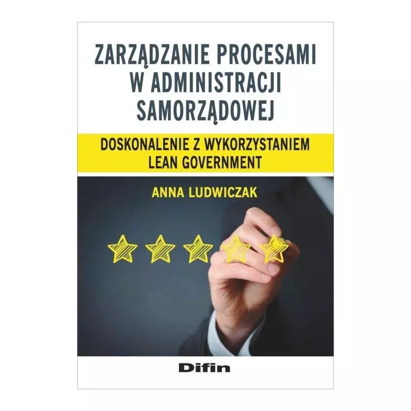 ZARZĄDZANIE PROCESAMI W ADMINISTRACJI SAMORZĄDOWEJ DOSKONALENIE Z WYKORZYSTANIEM LEAN GOVERNMENT - Difin