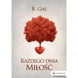 KAŻDEGO DNIA MIŁOŚĆ B. Gal - Rozpisani.pl