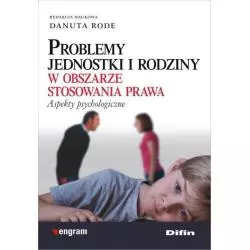 PROBLEMY JEDNOSTKI I RODZINY W OBSZARZE STOSOWANIA PRAWA. ASPEKTY PSYCHOLOGICZNE Danuta Rode - Difin