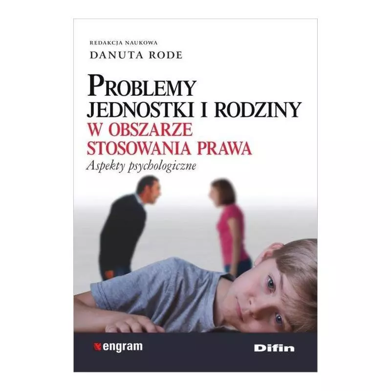 PROBLEMY JEDNOSTKI I RODZINY W OBSZARZE STOSOWANIA PRAWA. ASPEKTY PSYCHOLOGICZNE Danuta Rode - Difin