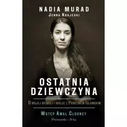 OSTATNIA DZIEWCZYNA O MOJEJ NIEWOLI I WALCE Z PAŃSTWEM ISLAMSKIM Jenna Krajeski, Nadia Murad - Prószyński