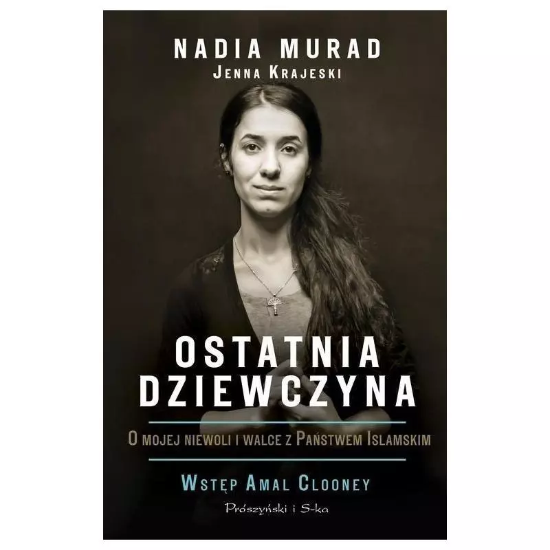 OSTATNIA DZIEWCZYNA O MOJEJ NIEWOLI I WALCE Z PAŃSTWEM ISLAMSKIM Jenna Krajeski, Nadia Murad - Prószyński