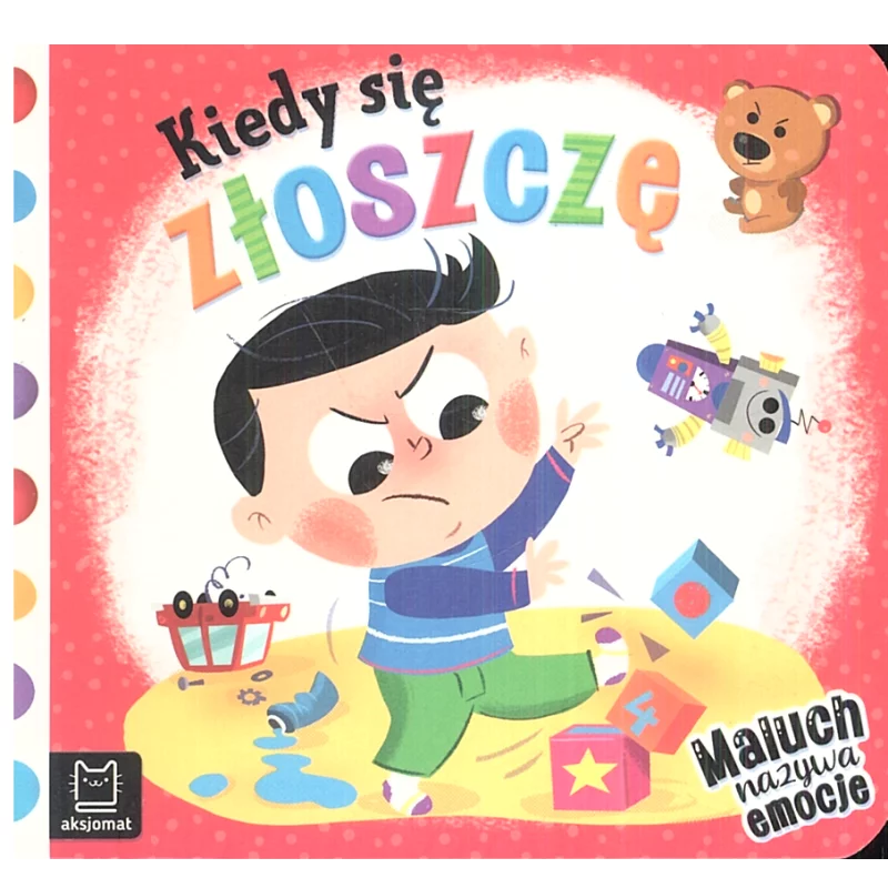 KIEDY SIĘ ZŁOSZCZĘ MALUCH NAZYWA EMOCJE Anna Podgórska - Aksjomat