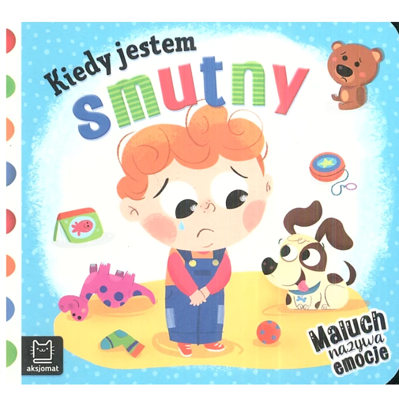 KIEDY JESTEM SMUTNY MALUCH NAZYWA EMOCJE Anna Podgórska - Aksjomat