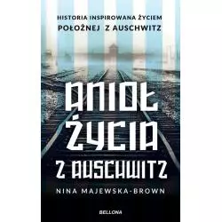 ANIOŁ ŻYCIA Z AUSCHWITZ Nina Majewska-Brown - Bellona