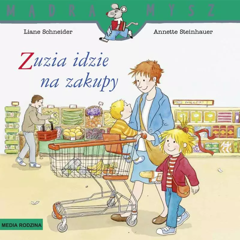 ZUZIA IDZIE NA ZAKUPY MĄDRA MYSZ Liane Schneider, Annette Steinhauer - Media Rodzina ZUZIA IDZIE NA ZAKUPY MĄDRA MYSZ Liane Schneider, Annette Steinhauer - Media Rodzina