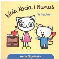 KICIA KOCIA I NUNUŚ W KUCHNI Anita Głowińska - Media Rodzina