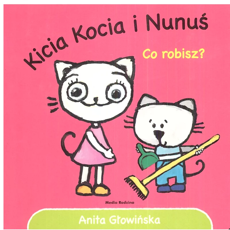 KICIA KOCIA I NUNUŚ CO ROBISZ? Anita Głowińska - Media Rodzina